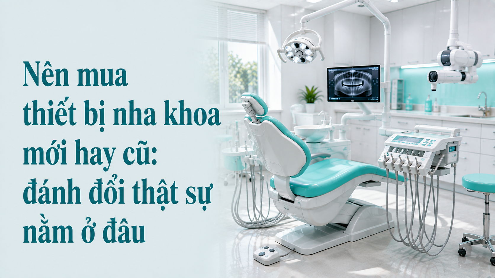 Nên mua thiết bị nha khoa mới hay cũ: đánh đổi thật sự nằm ở đâu
